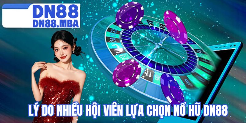 Lý do nhiều hội viên lựa chọn nổ hũ DN88