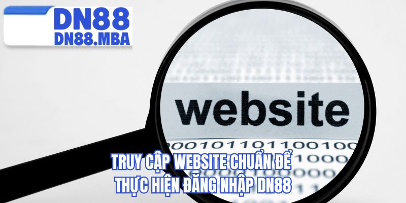 Truy cập website chuẩn để thực hiện đăng nhập DN88