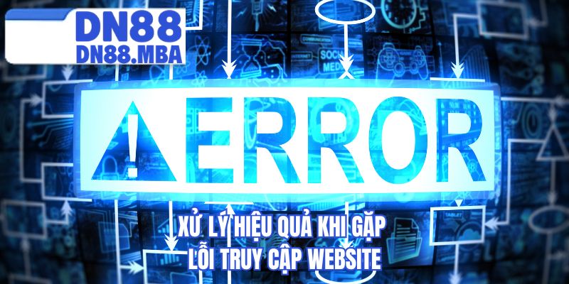 Xử lý hiệu quả khi gặp lỗi truy cập website